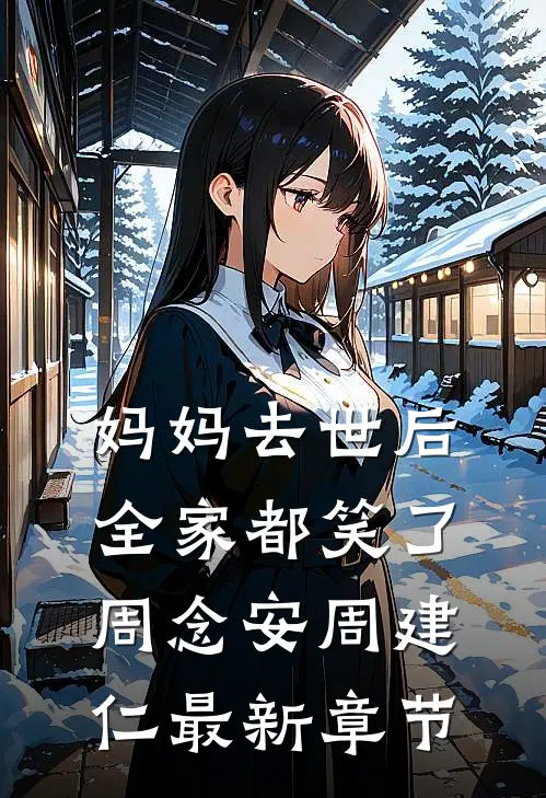 妈妈去世后，全家都笑了周念安周建仁最新章节