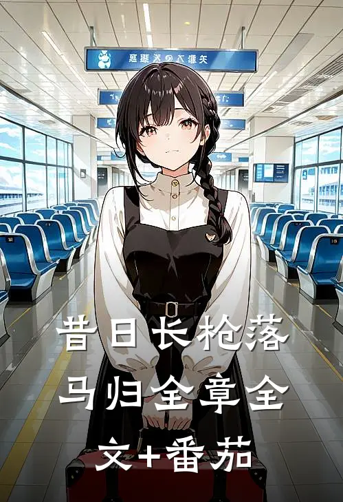 昔日长枪落马归全章 全文+番茄