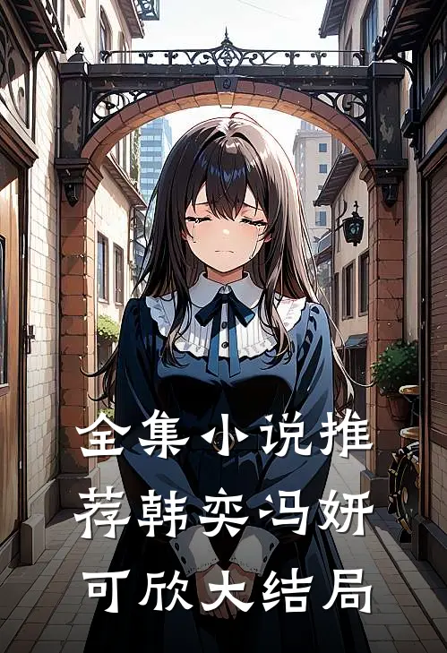 全集小说推荐韩奕冯妍可欣大结局