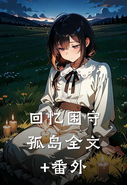 回忆困守孤岛全文+番外