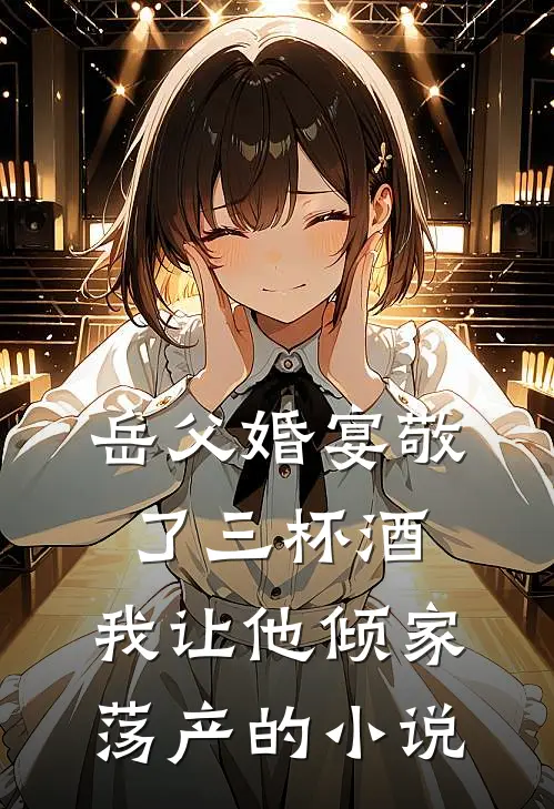 岳父婚宴敬了三杯酒，我让他倾家荡产的小说