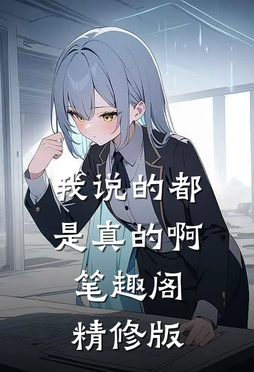 我说的都是真的啊笔趣阁精修版