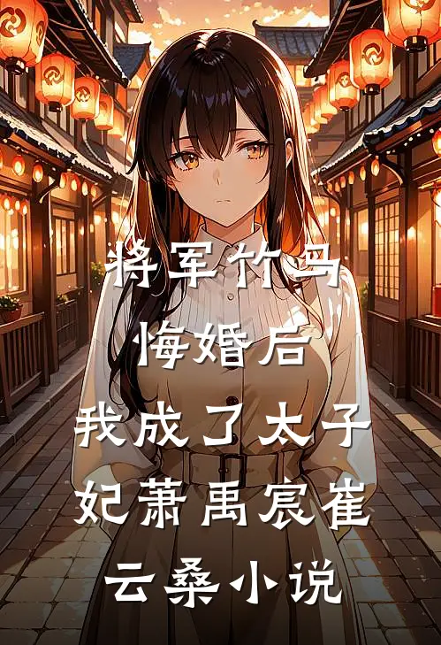 将军竹马悔婚后，我成了太子妃萧禹宸崔云桑小说