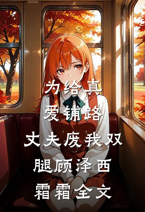 为给真爱铺路，丈夫废我双腿顾泽西霜霜全文