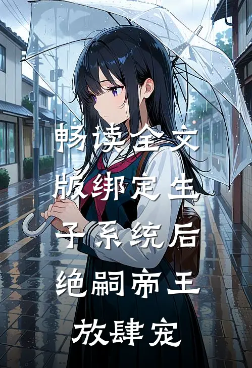畅读全文版绑定生子系统后，绝嗣帝王放肆宠