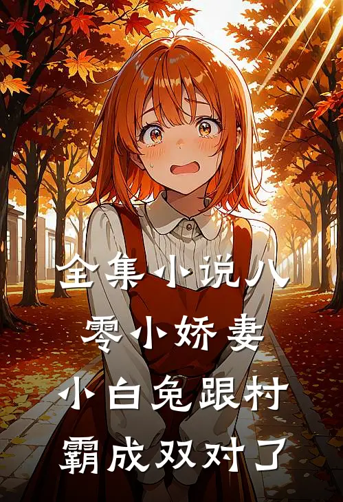 全集小说八零小娇妻：小白兔跟村霸成双对了