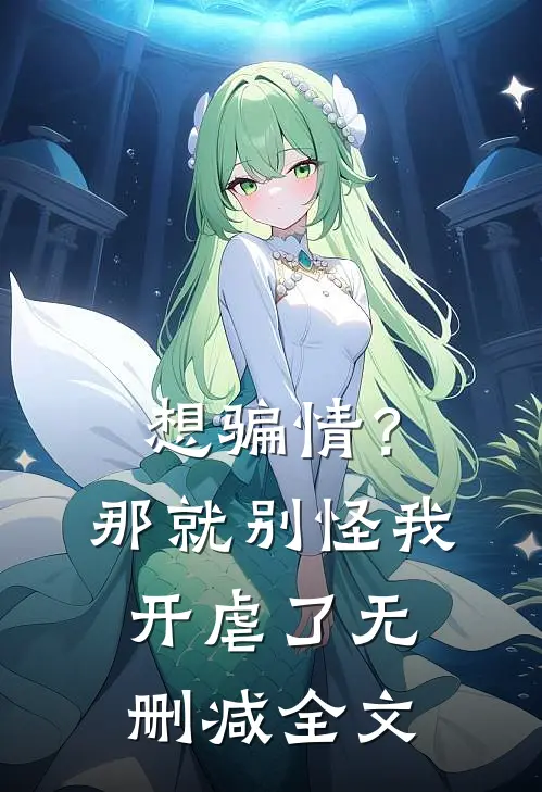 想骗情？那就别怪我开虐了无删减全文