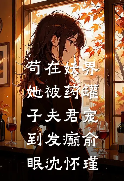 苟在妖界，她被药罐子夫君宠到发癫俞眠沈怀瑾