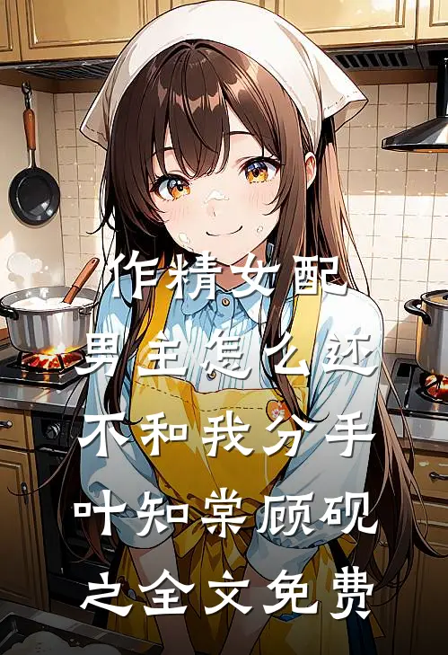 作精女配，男主怎么还不和我分手叶知棠顾砚之全文免费