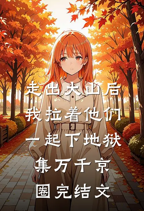 走出大山后，我拉着他们一起下地狱集万千京圈完结文
