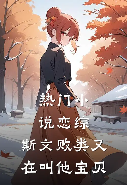 热门小说恋综：斯文败类又在叫他宝贝