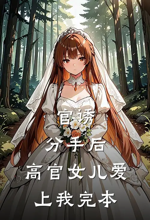 官诱：分手后，高官女儿爱上我完本