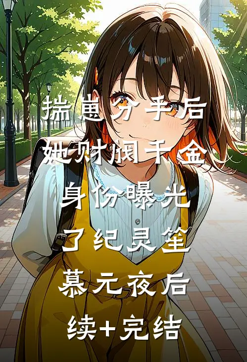 揣崽分手后，她财阀千金身份曝光了纪灵笙慕元夜后续+完结
