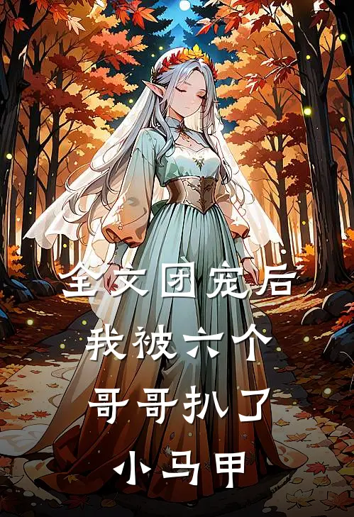 全文团宠后,我被六个哥哥扒了小马甲免费阅读