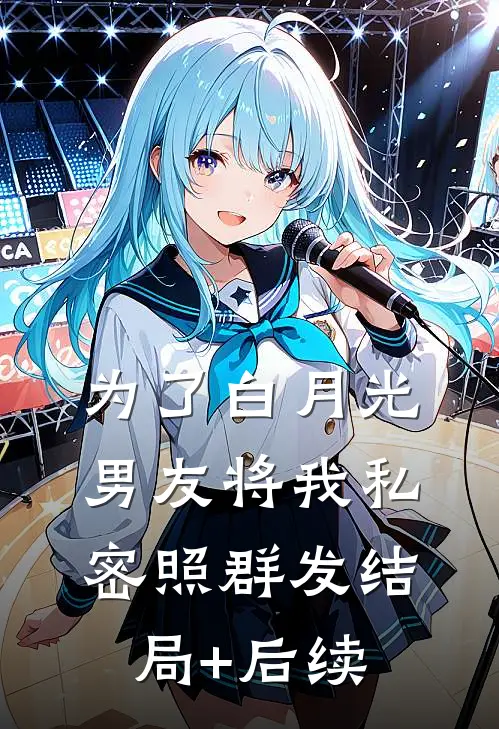 为了白月光，男友将我私密照群发结局+后续