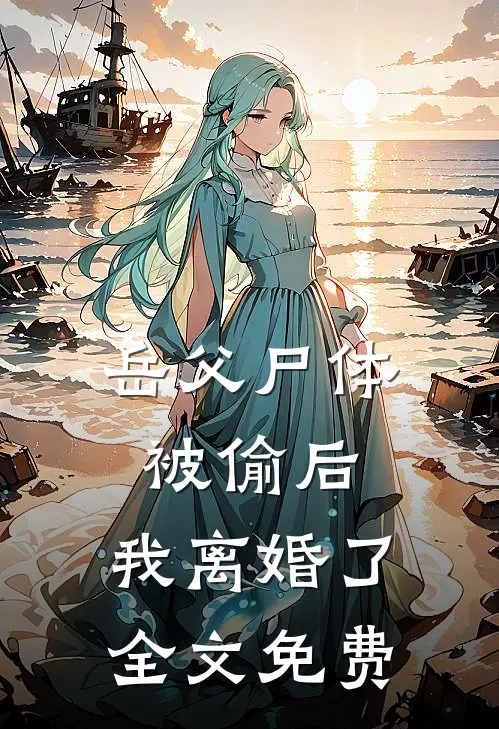 岳父尸体被偷后，我离婚了全文免费