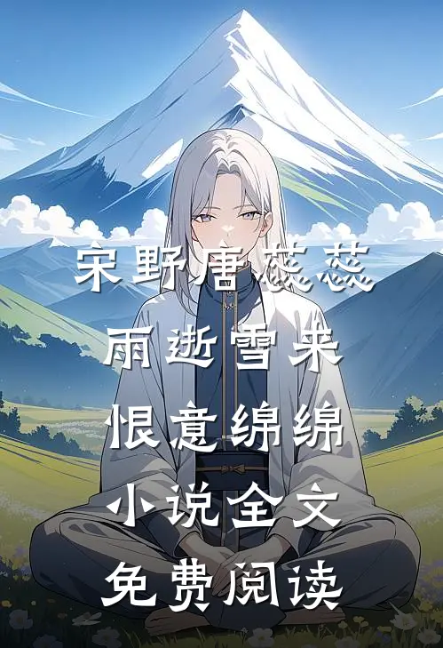 宋野唐蕊蕊雨逝雪来，恨意绵绵小说全文免费阅读