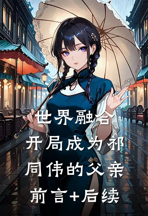 世界融合：开局成为祁同伟的父亲前言+后续