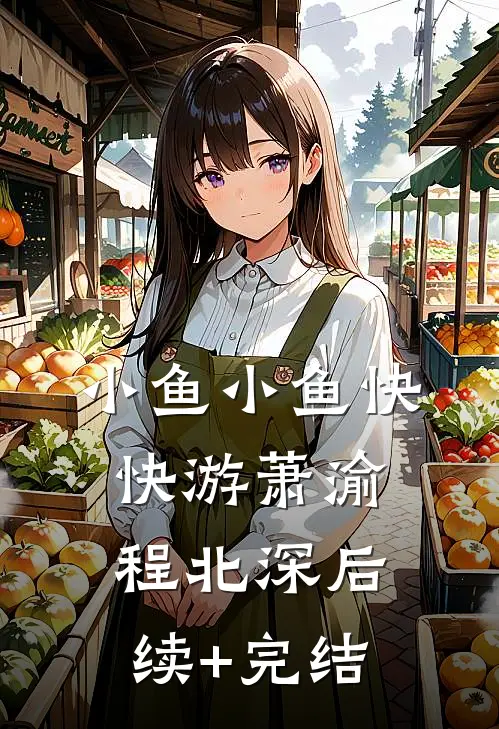 小鱼小鱼快快游萧渝程北深后续+完结