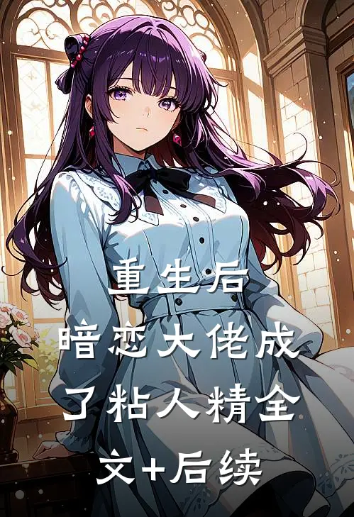 重生后，暗恋大佬成了粘人精全文+后续