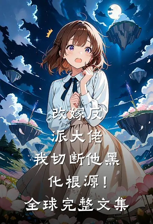 改嫁反派大佬，我切断他黑化根源！全球完整文集