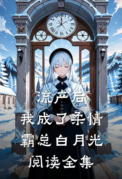 流产后，我成了柔情霸总白月光阅读全集
