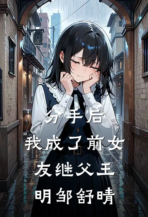 分手后，我成了前女友继父王明邹舒晴