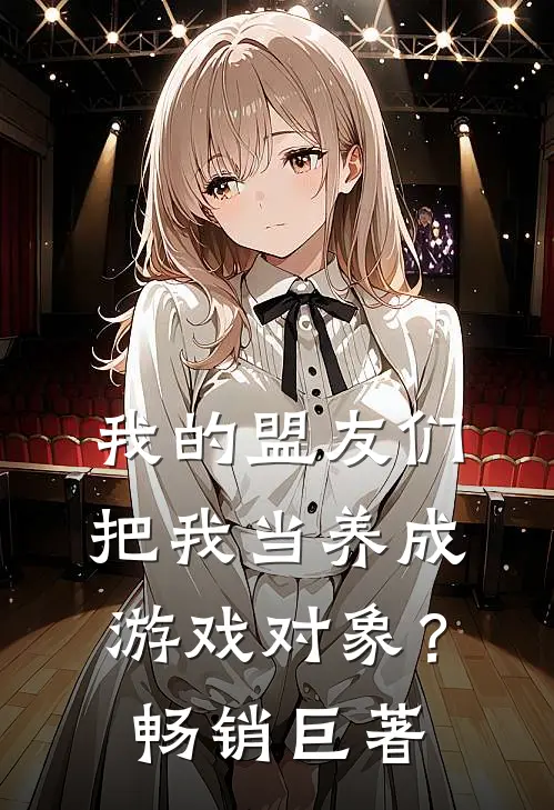 我的盟友们，把我当养成游戏对象？畅销巨著