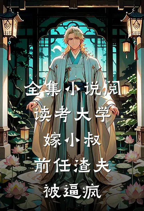 全集小说阅读考大学，嫁小叔，前任渣夫被逼疯