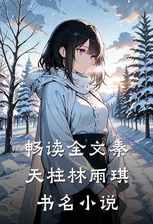 畅读全文秦天柱林雨琪书名小说