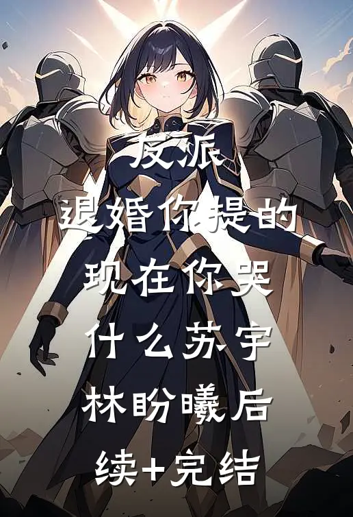 反派：退婚你提的，现在你哭什么苏宇林盼曦后续+完结