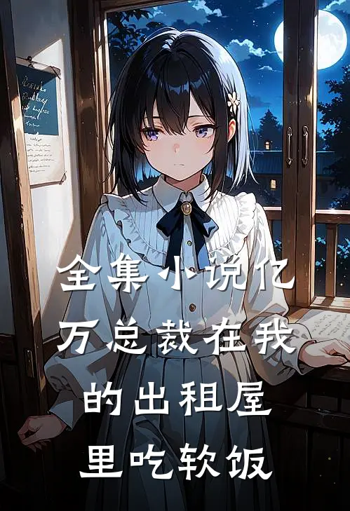 全集小说亿万总裁在我的出租屋里吃软饭
