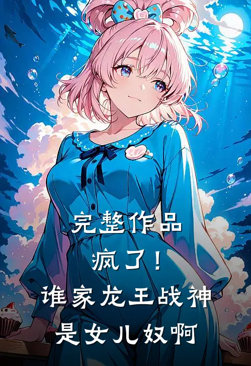 完整作品疯了！谁家龙王战神是女儿奴啊
