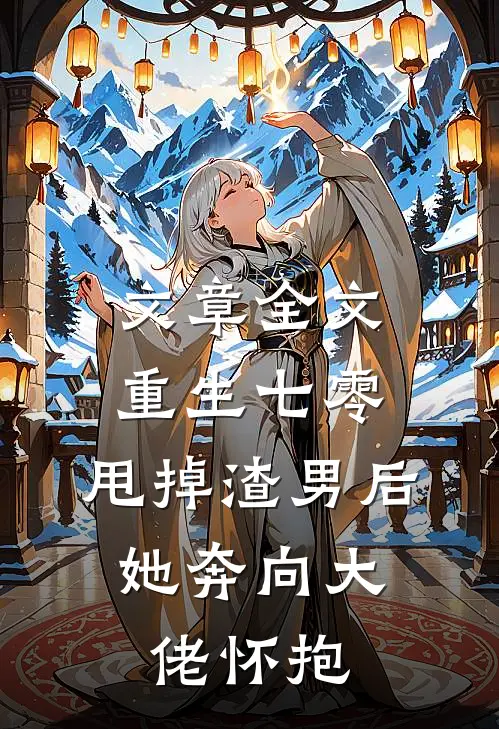 文章全文重生七零：甩掉渣男后，她奔向大佬怀抱