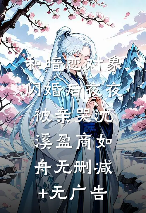 和暗恋对象闪婚后夜夜被亲哭沈溪盈商如舟无删减+无广告