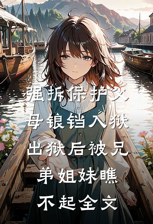强拆保护父母锒铛入狱，出狱后被兄弟姐妹瞧不起全文
