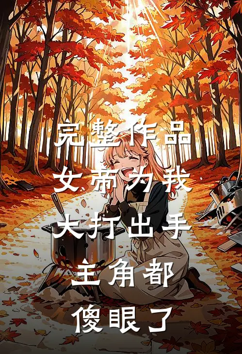 完整作品女帝为我大打出手，主角都傻眼了
