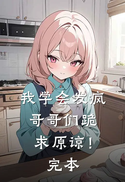 我学会发疯,哥哥们跪求原谅!完本免费阅读