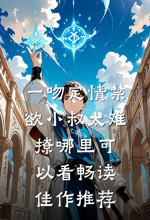 一吻定情禁欲小叔太难撩哪里可以看畅读佳作推荐
