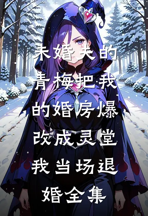 未婚夫的青梅把我的婚房爆改成灵堂，我当场退婚全集