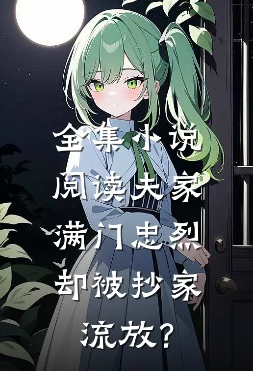 全集小说阅读夫家满门忠烈，却被抄家流放？