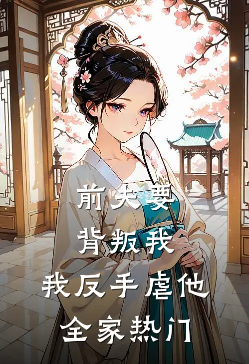前夫要背叛我，我反手虐他全家热门