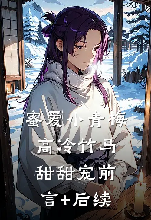 蜜爱小青梅，高冷竹马甜甜宠前言+后续