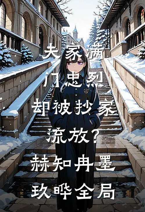 夫家满门忠烈，却被抄家流放？赫知冉墨玖晔全局