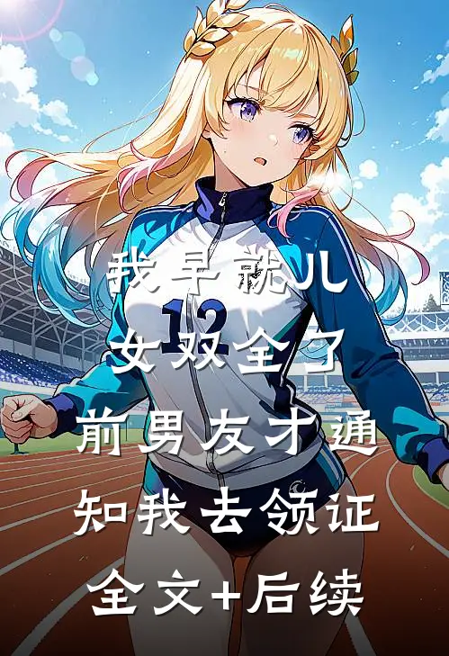 我早就儿女双全了，前男友才通知我去领证全文+后续