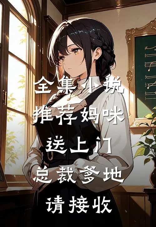 全集小说推荐妈咪送上门，总裁爹地请接收