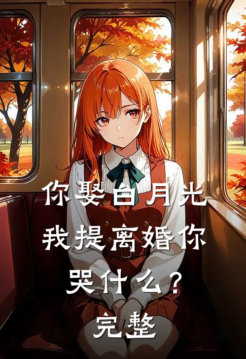 你娶白月光，我提离婚你哭什么？完整