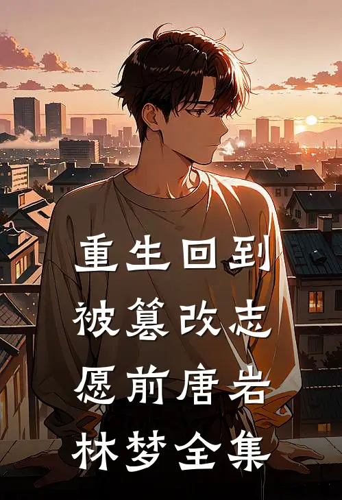 重生回到被篡改志愿前唐岩林梦全集