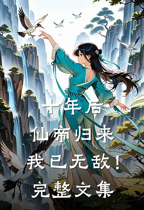 十年后，仙帝归来，我已无敌！完整文集