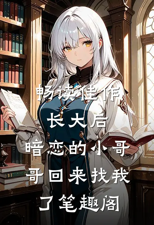 畅读佳作长大后,暗恋的小哥哥回来找我了 笔趣阁